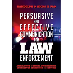 Persuasion and effective Communication for Law Enforcement: Applications for Patrol, Investigation, Undercover Operations and Survival