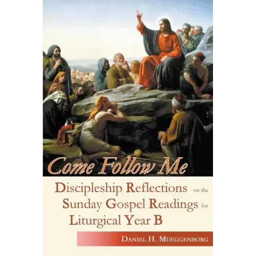 Come Follow Me: Discipleship Reflections on the Sunday Gospel Readings for Liturgical Year B