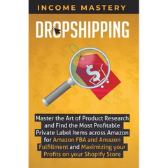 Dropshipping: Master the Art of Product Research and Find the Most Profitable Private Label Items Across Amazon for Amazon FBA and A