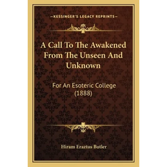 A Call To The Awakened From The Unseen And Unknown: For An Esoteric College (1888)