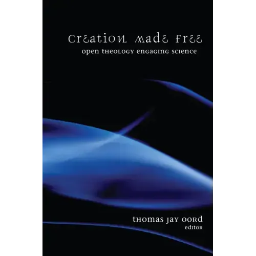 Creation Made Free: Open Theology Engaging Science