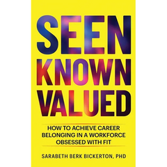 Seen Known Valued: How to Achieve Career Belonging in a Workforce Obsessed with Fit
