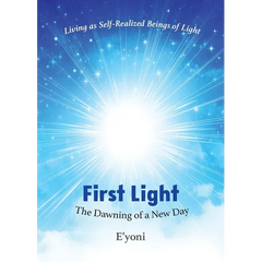 First Light: The Dawning of a New Day Living as Self-Realized Beings of Light
