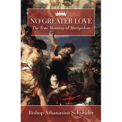 No Greater Love: The True Meaning of Martyrdom
