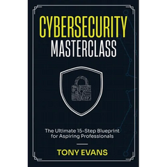 Cybersecurity Masterclass: The Ultimate 15-Step Blueprint for Aspiring Professionals