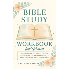 Bible Study Workbook for Women: Grow Closer to God with Guided Reflections, Scripture Prompts, and Weekly Devotionals for Everyday Life
