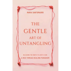 The Gentle Art of Untangling: Releasing the Knots to Love's Flow: A Red Thread Healing Paradigm