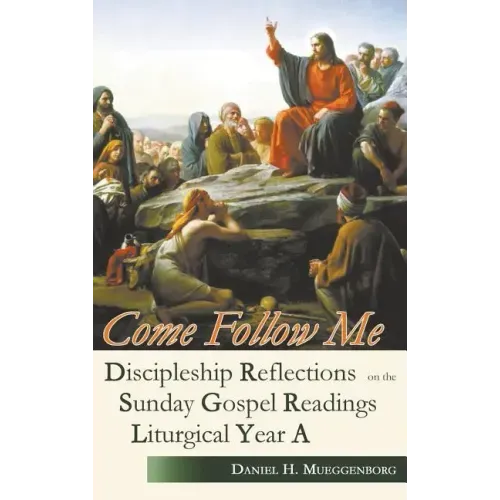 Come Follow Me: Discipleship Reflections on the Sunday Gospel Readings for Liturgical Year A