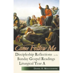 Come Follow Me: Discipleship Reflections on the Sunday Gospel Readings for Liturgical Year A