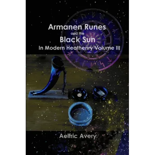 Armanen Runes and the Black Sun in Modern Heathenry Volume III