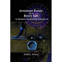 Armanen Runes and the Black Sun in Modern Heathenry Volume III