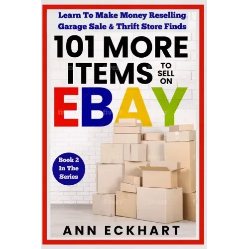 101 MORE Items To Sell On Ebay: Learn To Make Money Reselling Garage Sale & Thrift Store Finds