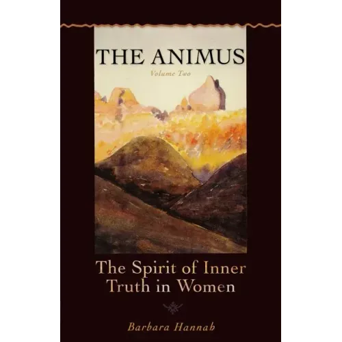 The Animus: The Spirit of the Inner Truth in Women, Volume 2