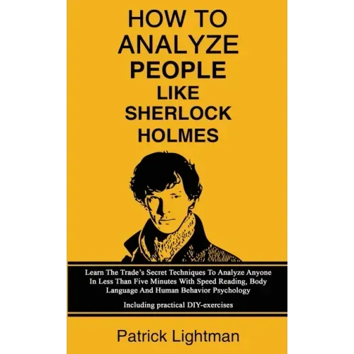 How To Analyze People Like Sherlock Holmes: Learn The Trade's Secret Techniques To Analyze Anyone In Less Than Five Minutes With Speed Reading, Body L