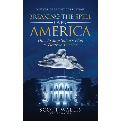 Breaking the Spell Over America: How to Stop Satan's Plan to Destroy America