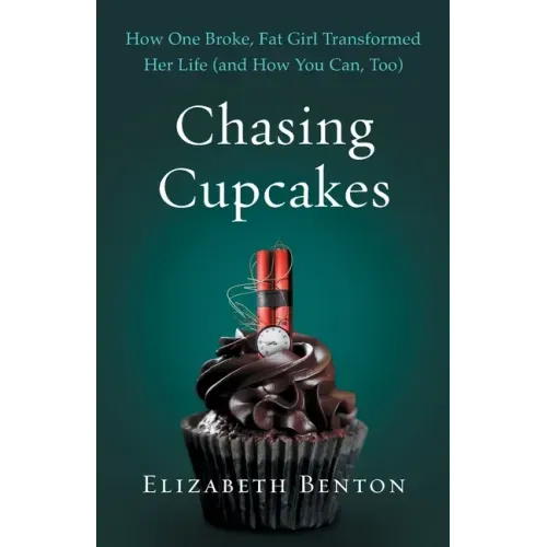 Chasing Cupcakes: How One Broke, Fat Girl Transformed Her Life (and How You Can, Too)
