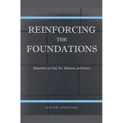 Reinforcing the Foundations: Expositions on God, Sin, Salvation, and Service