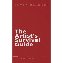 The Artist's Survival Guide: What They Never Taught You In School