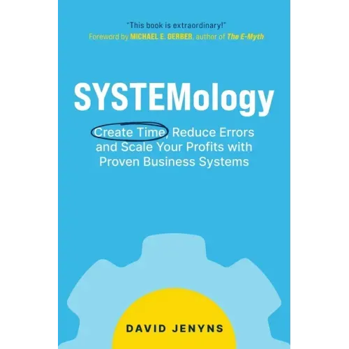 SYSTEMology: Create time, reduce errors and scale your profits with proven business systems