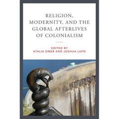 Religion, Modernity, and the Global Afterlives of Colonialism