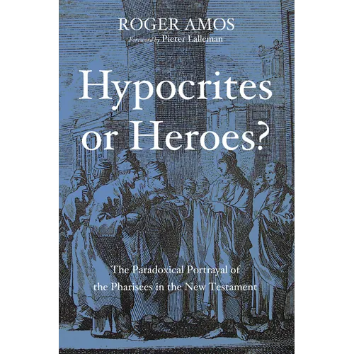 Hypocrites or Heroes?: The Paradoxical Portrayal of the Pharisees in the New Testament