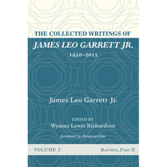 The Collected Writings of James Leo Garrett Jr., 1950-2015: Volume Two: Baptists, Part II