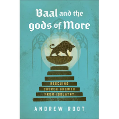 Baal and the Gods of More: Rescuing Church Growth from Idolatry
