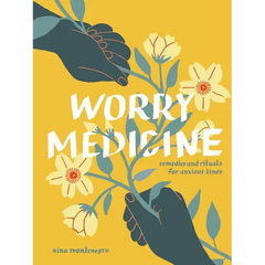 Worry Medicine: Remedies and Rituals for Anxious Times