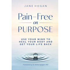 Pain-Free on Purpose: Use Your Mind to Heal Your Body and Get Your Life Back