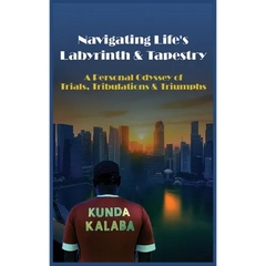 Navigating Life's Labyrinth & Tapestry A Personal Odyssey of Trials, Tribulations & Triumphs