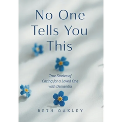 No One Tells You This: True Stories of Caring for a Loved One with Dementia