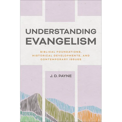 Understanding Evangelism: Biblical Foundations, Historical Developments, and Contemporary Issues