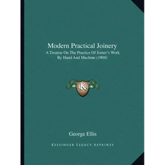 Modern Practical Joinery: A Treatise On The Practice Of Joiner's Work By Hand And Machine (1908)