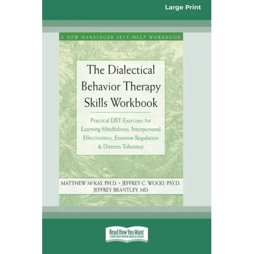 The Dialectical Behavior Therapy Skills Workbook: Practical DBT Exercises for Learning Mindfulness, Interpersonal Effectiveness, Emotion Regulation &