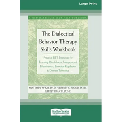 The Dialectical Behavior Therapy Skills Workbook: Practical DBT Exercises for Learning Mindfulness, Interpersonal Effectiveness, Emotion Regulation &