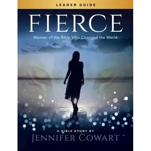 Fierce - Women's Bible Study Leader Guide: Women of the Bible Who Changed the World