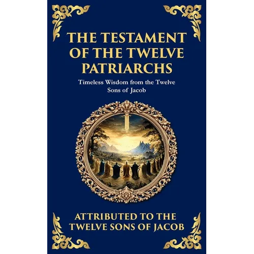 The Testament of the Twelve Patriarchs: Timeless Wisdom from the Twelve Sons of Jacob