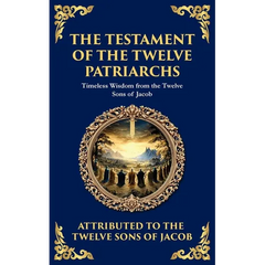 The Testament of the Twelve Patriarchs: Timeless Wisdom from the Twelve Sons of Jacob