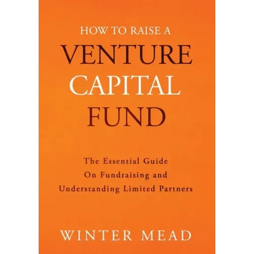 How To Raise A Venture Capital Fund: The Essential Guide on Fundraising and Understanding Limited Partners