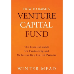 How To Raise A Venture Capital Fund: The Essential Guide on Fundraising and Understanding Limited Partners