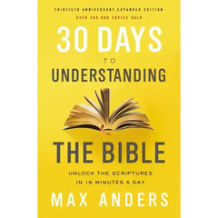 30 Days to Understanding the Bible, 30th Anniversary: Unlock the Scriptures in 15 Minutes a Day