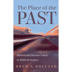 The Place of the Past: Historical Criticism's Role in Biblical Studies