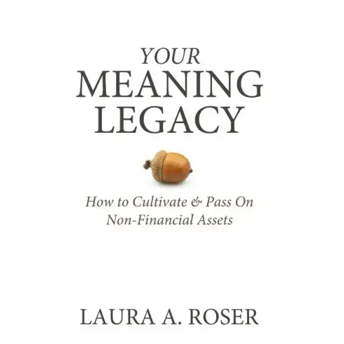 Your Meaning Legacy: How to Cultivate & Pass On Non-Financial Assets