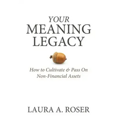 Your Meaning Legacy: How to Cultivate & Pass On Non-Financial Assets