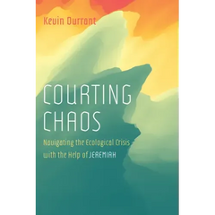 Courting Chaos: Navigating the Ecological Crisis with the Help of Jeremiah