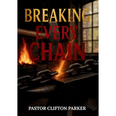 Breaking Every Chain: A Journey to Healing, Deliverance, and Freedom in Christ
