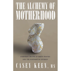 The Alchemy of Motherhood: Unspoken Truths of Birth Trauma and the Postpartum Journey