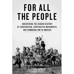 For All the People: Uncovering the Hidden History of Cooperation, Cooperative Movements, and Communalism in America