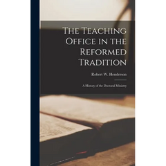 The Teaching Office in the Reformed Tradition; a History of the Doctoral Ministry