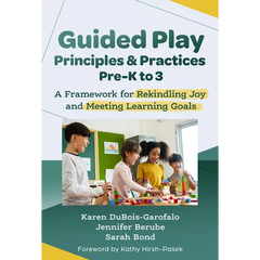 Guided Play Principles and Practices, Pre-K to 3: A Framework for Rekindling Joy and Meeting Learning Goals